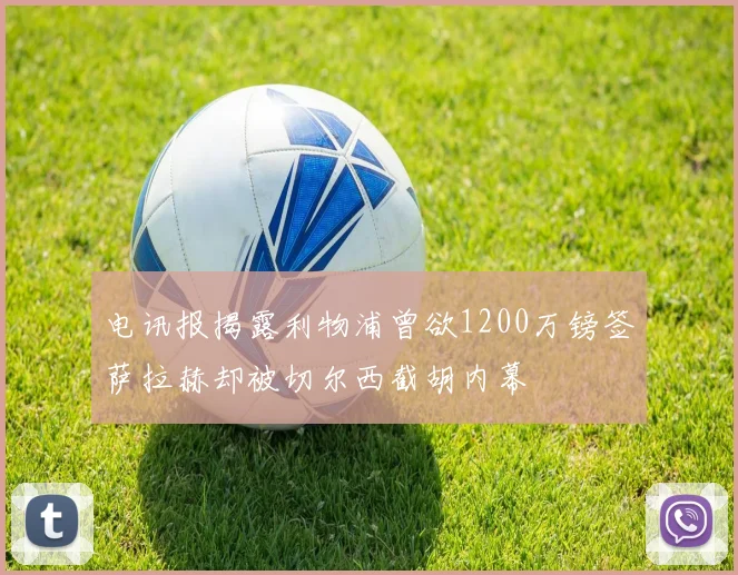 电讯报揭露利物浦曾欲1200万镑签萨拉赫却被切尔西截胡内幕